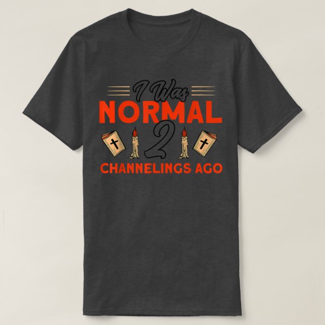 I Was Normal 2 Channelings Ago Haunted House Ghost T-Shirt (Design Front)