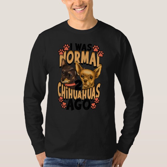 I Was Normal 2 Chihuahuas Ago T-Shirt (Front)