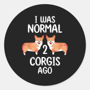 I Was Normal 2 Corgis Ago Gift For Corgi Lovers Classic Round Sticker