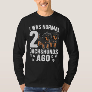 I Was Normal 2 Dachshunds Ago  Dachshund Dogs  3 T-Shirt
