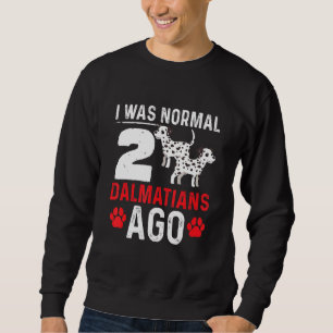 I Was Normal 2 Dalmatians Ago Dogs Design Sweatshirt