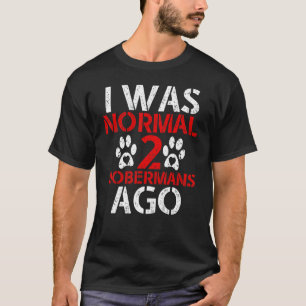 I Was Normal 2 Doberman I Was Normal Two Doberman T-Shirt