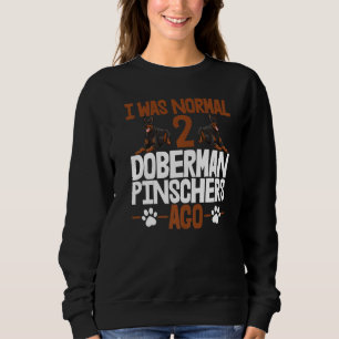 I Was Normal 2 Doberman Pinschers Ago Women Dog Br Sweatshirt