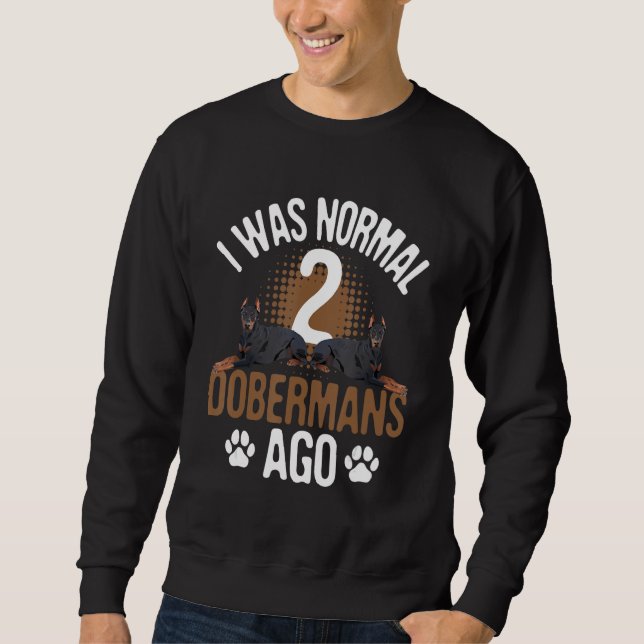 I Was Normal 2 Dobermans Ago - Dog Lover Pet Train Sweatshirt (Front)