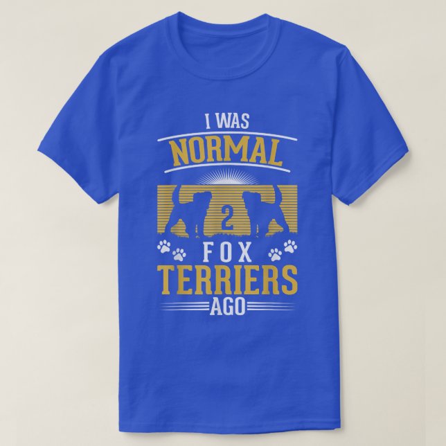 I was normal 2 Fo Terriers ago  T-Shirt (Design Front)