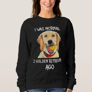 I Was Normal 2 Golden Retrievers Ago Funny Dog Lov Sweatshirt