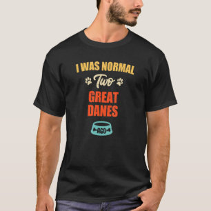 I Was Normal 2 Great Danes Ago  Puppie & Dog T-Shirt