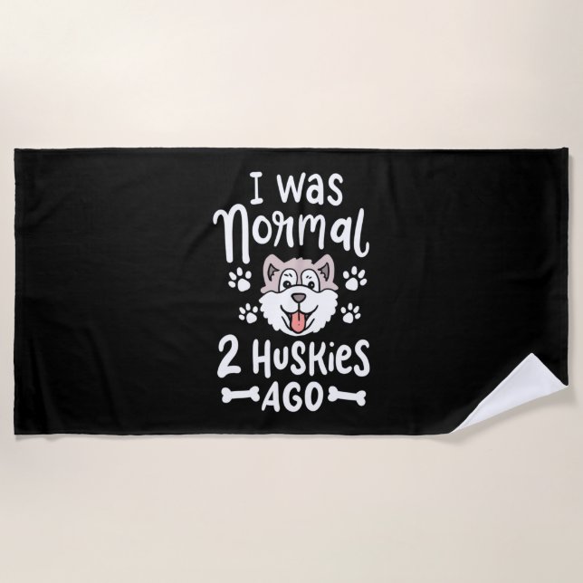 I Was Normal 2 Huskies Ago Beach Towel (Front)