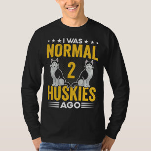 I Was Normal 2 Huskies Ago Funny Husky For Sibe T-Shirt