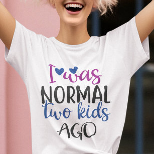 I was normal 2 kids ago funny mum quote T-Shirt