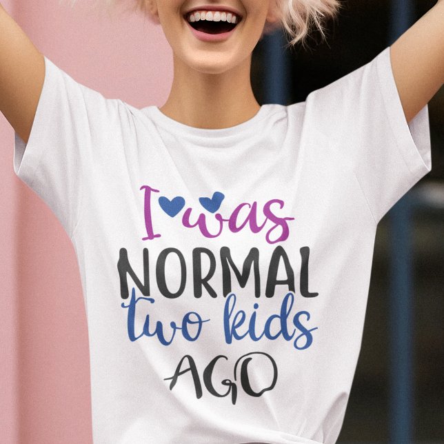 I was normal 2 kids ago funny mum quote T-Shirt (Creator Uploaded)