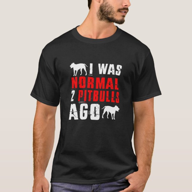 I Was Normal 2 Pitbulls Ago  Dog T-Shirt (Front)