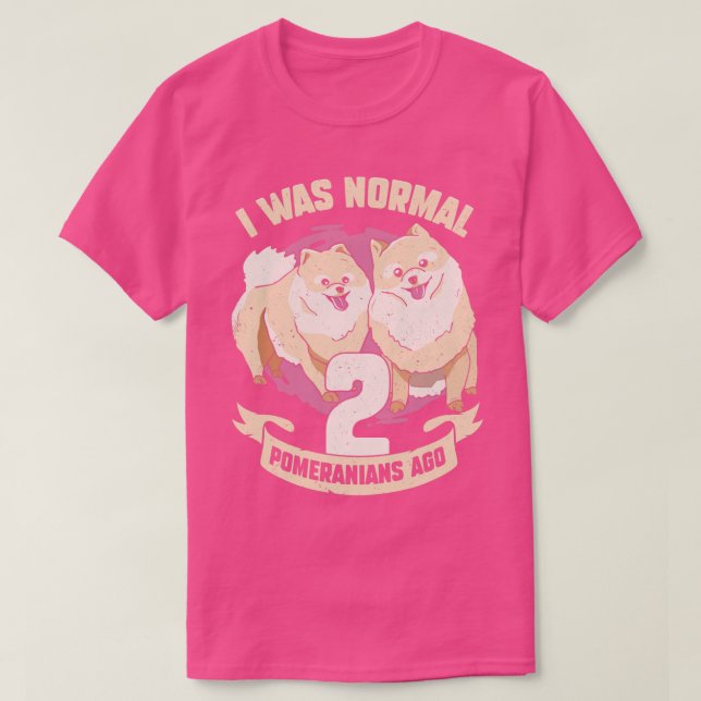 I Was Normal 2 Pomeranians Ago Dog Lover Gift  T-Shirt (Design Front)