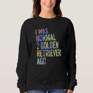 I Was Normal 2 Retrievers Ago Funny Golden Retriev Sweatshirt