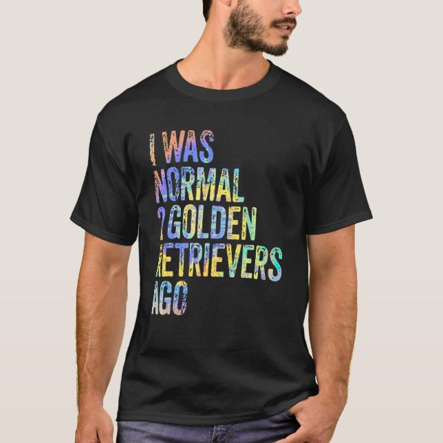 I Was Normal 2 Retrievers Ago Funny Golden Retriev T-Shirt (Front)