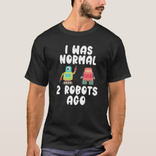 I was normal 2 Robots ago Robotics T-Shirt