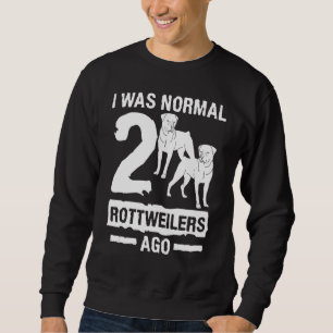 I Was Normal 2 Rottweilers Ago Animal Dog Sweatshirt