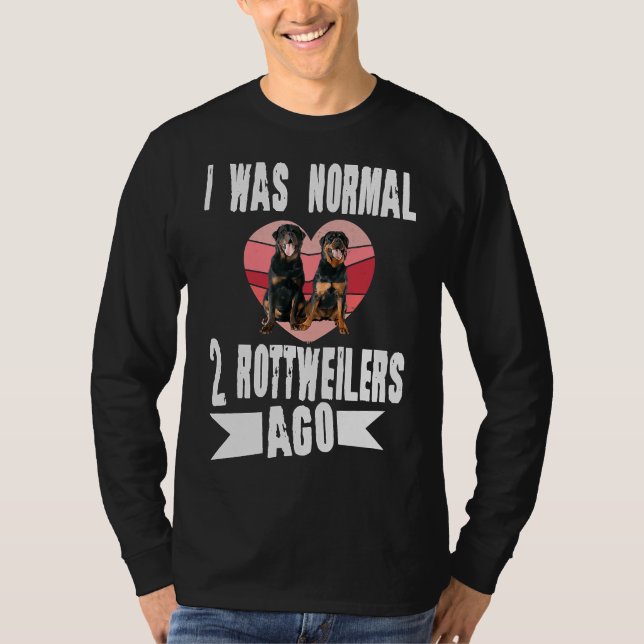 I Was Normal 2 Rottweilers Ago  Dog T-Shirt (Front)