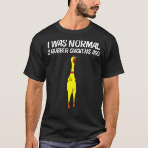 I Was Normal 2 Rubber Chickens Ago Chick Squishy A T-Shirt
