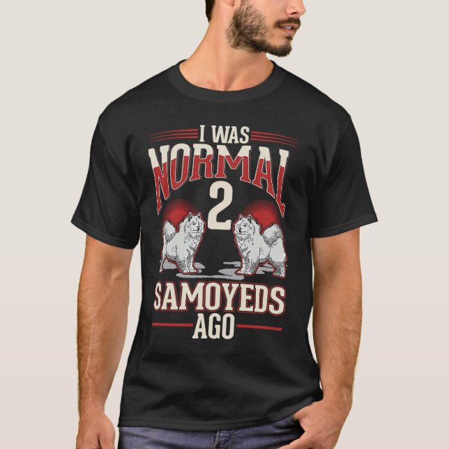 I was normal 2 Samoyeds ago T-Shirt (Front)