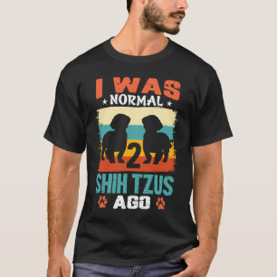 I Was Normal 2 Shih Tzus Ago Shih Tzu T-Shirt