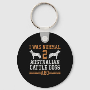 I Was Normal 2 Two Australian Cattle Dogs Ago Gift Key Ring