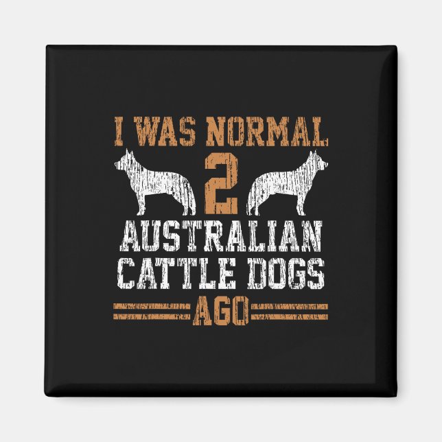 I Was Normal 2 Two Australian Cattle Dogs Ago Gift Magnet (Front)