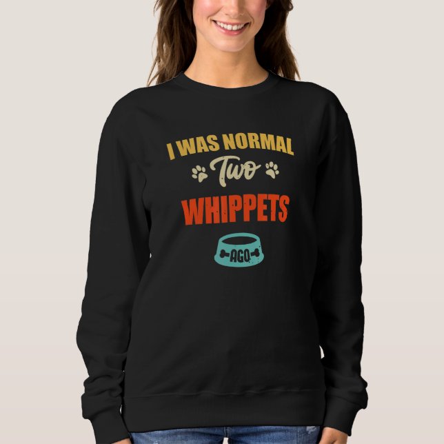 I Was Normal 2 Whippets Ago  Puppie & Dog Sweatshirt (Front)