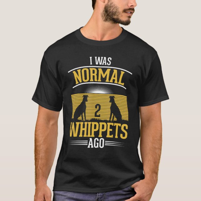 I Was Normal 2 Whippets Ago T-Shirt (Front)