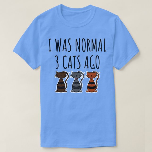 I Was Normal 3 Cats Ago 1 T-Shirt (Design Front)