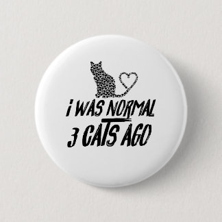 I Was Normal 3 Cats Ago 6 Cm Round Badge