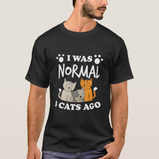 I Was Normal 3 Cats Ago Cat Humor T-Shirt