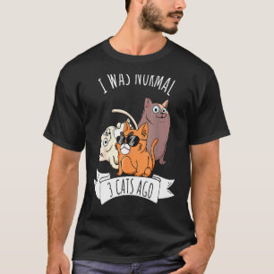 I Was Normal 3 Cats Ago Cat Mum Dad Crazy Cat Lady T-Shirt