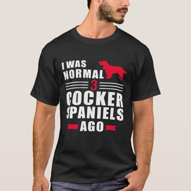 I Was Normal 3 Cocker Spaniels Ago T-Shirt (Front)