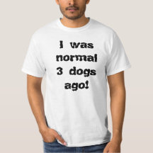 I was normal 3 dogs ago :)