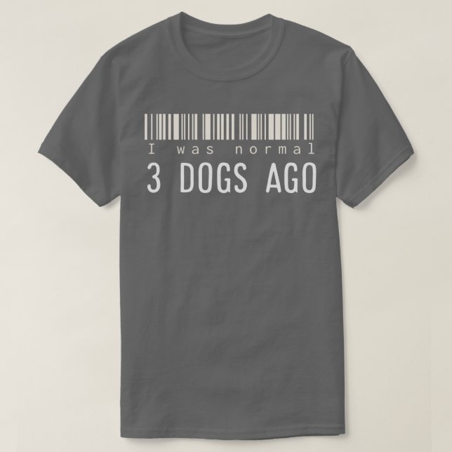 I was normal 3 dogs ago T-Shirt (Design Front)