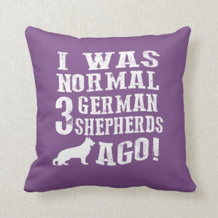 I Was Normal 3 German Shepherds Ago Cushion