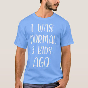 i was normal 3 kids ago funny shirt best humour sh