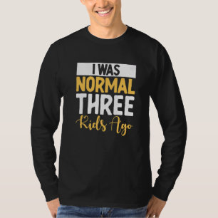 I Was Normal 3 Kids Ago Mum T-Shirt