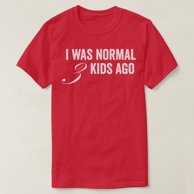 I Was Normal 3 Kids Ago T-Shirt (Design Front)