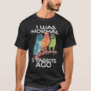 I Was Normal 3 Parrot Ago Cockatiel Bird T-Shirt