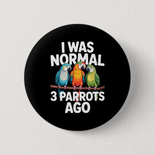 I Was Normal 3 Parrots Ago Funny Bird Lover Casual 6 Cm Round Badge