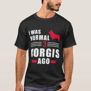 I Was Normal 3 Welsh Corgi Pembrokes Ago T-Shirt