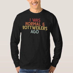 I Was Normal 5 Rottweilers Ago Vintage Saying T-Shirt