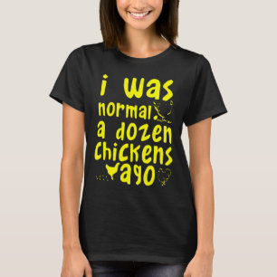 I Was Normal A Dozen Chickens Ago Chicken Farmers T-Shirt