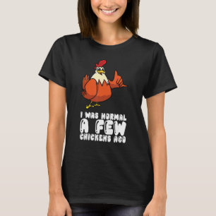 I Was Normal A Few Chickens Ago T-Shirt