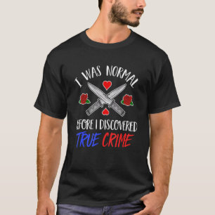 I Was Normal Before I Discovered True Crime Funny  T-Shirt