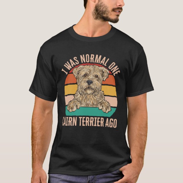 I Was Normal One Cairn Terrier Ago T-Shirt (Front)