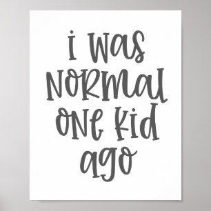 I Was Normal One Kid Ago Poster