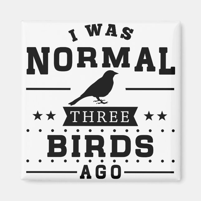I Was Normal Three Birds Ago Magnet (Front)